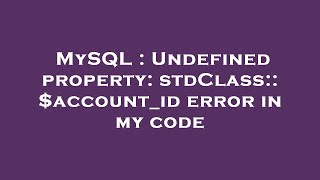 MySQL : Undefined property: stdClass::$account_id error in my code