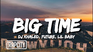 DJ Khaled - BIG TIME (Lyrics) ft. Future, Lil Baby