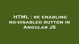HTML : re enabling ng-disabled button in Angular JS