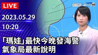 【LIVE直播】「瑪娃」最快今晚發海警　氣象局最新說明｜2023.05.29 @ChinaTimes