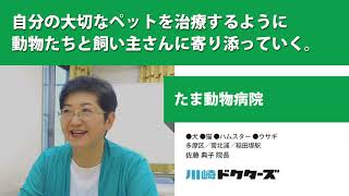 自分の大切なペットを治療するように 動物たちと飼い主さんに寄り添っていく ─ たま動物病院（佐藤 典子 院長）