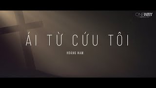 Ái Từ Cứu Tôi - Hoàng Nam | Oneway Worship | Thánh Ca Tin Lành