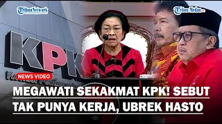 MEGAWATI SEKAKMAT KPK! Sebut Tak Punya Kerjaan Hingga ‘Ubrek-ubrek’ Hasto : Gak Ada Kerjaan Lain