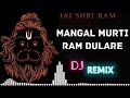 Mangal Murti Ram dulare |Mangal Murti Raam Dulaare Full Song Dj Soft Bass Remix Full Song