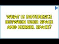 Unix & Linux: What is difference between User space and Kernel space? (3 Solutions!!)