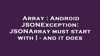 Array : Android JSONException: JSONArray must start with [ - and it does