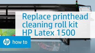 Replacing Printhead Cleaning Roll Kit Components | HP Latex 1500 Printer | HP