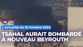 L'actualité du 16 octobre 2024  - Tsahal aurait bombardé à nouveau Beyrouth