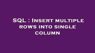 SQL : Insert multiple rows into single column