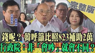 2019.07.26大政治大爆卦完整版(下)　錢呢？ 韓呼籲比照823補助2萬　行政院：非「會吵」就會不同？