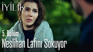 Neslihan lafını sokuyor - İyilik 5. Bölüm