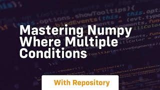 mastering numpy where multiple conditions