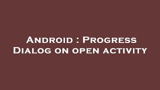 Android : Progress Dialog on open activity