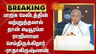 #BREAKING | பாஜக மேலிடத்தின் வற்புறுத்தலால் தான் எடியூரப்பா ராஜினாமா செய்திருக்கிறார் -ராதாகிருஷ்ணன்