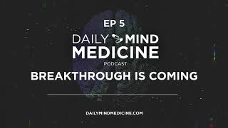 Daily Mind Medicine EP5 Breakthrough Is Coming