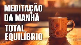 MEDITAÇÃO DA MANHÃ: TOTAL EQUILÍBRIO