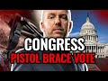 VOTE ON PISTOL BRACES: Congress Speaks House Joint Resolution 44; Who, What, Why, What Happens Next