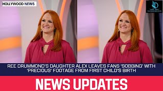 Ree Drummond’s Daughter Alex Leaves Fans ‘Sobbing’ With ‘Precious’ Footage From First Child’s Birth