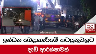 ඉන්ධන බෙදාහැරීමේ කටයුතුවලට දැඩි ආරක්ෂාවක්...