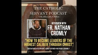 046: How to Become Leaders of the Highest Caliber Through Christ with Fr. Nathan Cromly