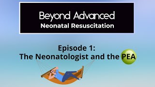 Pulseless Electrical Activity: Beyond Advanced Neonatal Resuscitation, Episode 1