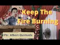 Keep the Fire Burning by Ptr. Albert Quimada