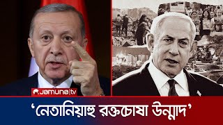 নেতানিয়াহুকে বিকৃতমনা রক্তচোষা উন্মাদ বললেন এরদোগান! | Erdogan | Netanyahu | Jamuna TV