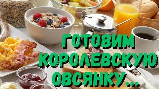 Как быстро и вкусно приготовить овсянку. Королевская овсянка.