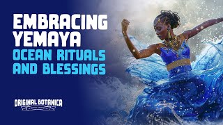 Embracing Yemaya: Ocean Rituals and Blessings