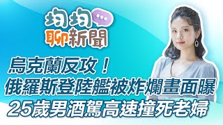 【均均聊新聞】烏克蘭反攻！俄羅斯登陸艦被炸爛畫面曝／25歲男酒駕高速撞死老婦｜三立新聞網 SETN.com