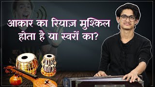 आकार का रियाज़ मुश्किल होता है या स्वरों का? How to do Aakar \u0026 Swar Riyaz in Singing?