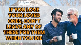 If You Love Your Loved Ones, Don’t Leave Any Of These For Them When You Die