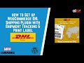 A complete guide to set up WooCommerce DHL Express Shipping Plugin with Print Label-ELEX