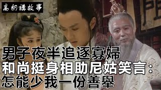 民間故事：男子夜半追逐寡婦，和尚挺身相助，尼姑笑言：怎能少我一份善舉｜高朗講故事