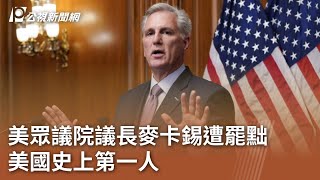 美眾議院議長麥卡錫遭罷黜 美國史上第一人｜20231004 公視中晝新聞