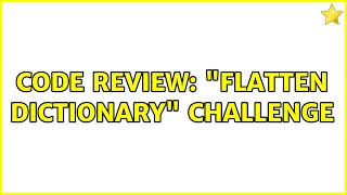 Code Review: "Flatten dictionary" challenge (2 Solutions!!)