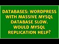 Databases: WordPress with massive MySQL database slow. Would MySQL replication help?