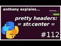 python: pretty headers with str.center (beginner) anthony explains #112