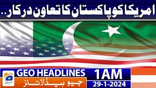 Geo Headlines 1 AM | America needs Pakistan's cooperation. | 29th January 2024