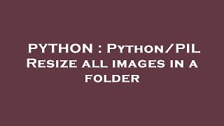 PYTHON : Python/PIL Resize all images in a folder