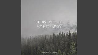 Christ Will Be My Hideaway