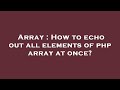 Array : How to echo out all elements of php array at once?