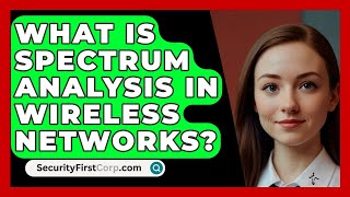 What Is Spectrum Analysis In Wireless Networks? - SecurityFirstCorp.com