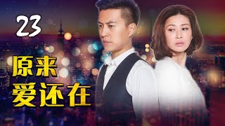 【好看家庭情感剧】《原来爱还在》第23集 | 一场假离婚变成了真离婚，夫妻俩会如何挽回?