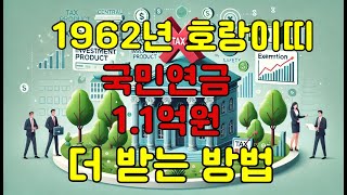 국민연금1억1천만원더받는 방법,1962년생 2025년 연금 수급 개시/63세국민연금수급개시/연금수급개시연령,국민연금더받는방법,국민연급연기신청,