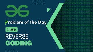 Reverse Coding | 21 June POTD | C++ | Geeks for Geeks Problem of the Day