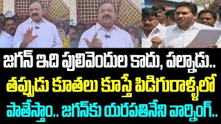 జగన్ ఇది పులివెందుల కాదు, పల్నాడు.. తప్పుడు కూతలు కూస్తే పిడిగురాళ్ళలో పాతేస్తాం.. జగన్ కు యరపతినేని