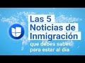 Las 5 Noticias de Inmigración de la Semana I 19 al 25 de Abril