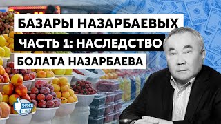 Базары Назарбаевых. Часть 1: Болат Назарбаев и его наследство