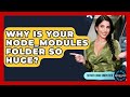 Why Is Your Node_modules Folder So Huge? - Server Logic Simplified